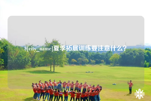 上饶夏季拓展训练要注意什么？