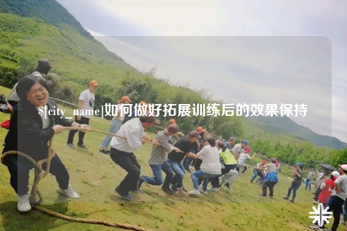 上饶如何做好拓展训练后的效果保持